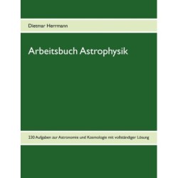 Arbeitsbuch Astrophysik: 230 Aufgaben zu Astronomie und Kosmologie