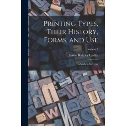 Printing Types, Their History, Forms, and use- a Study in Survivals- Volume 2