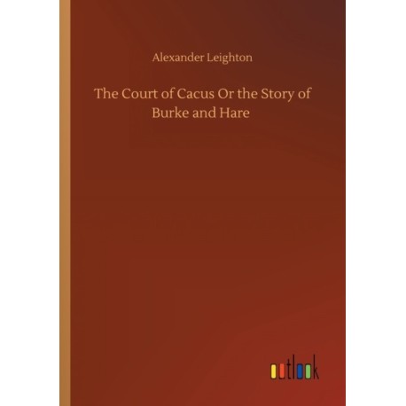 The Court of Cacus Or the Story of Burke and Hare