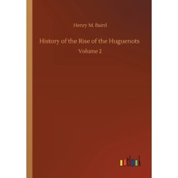 History of the Rise of the Huguenots: Volume 2