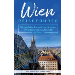 Wien Reisefuhrer: Der perfekte Reisefuhrer fur einen unvergesslichen Aufenthalt in Wien inkl. Insider-Tipps und Packliste