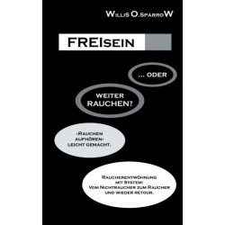 FREIsein ... oder weiterRAUCHEN?: Rauchen aufhoren - leicht gemacht. Raucherentwohnung mit System: Vom Nichtraucher zum Raucher und wieder retour.