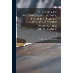 A History of Architecture in Italy, From the Time of Constantine to the Dawn of the Renaissance- 2