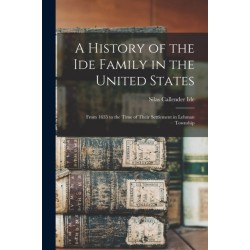 A History of the Ide Family in the United States: From 1635 to the Time of Their Settlement in Lehman Township