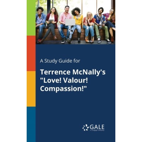 A Study Guide for Terrence McNally's "Love! Valour! Compassion!"