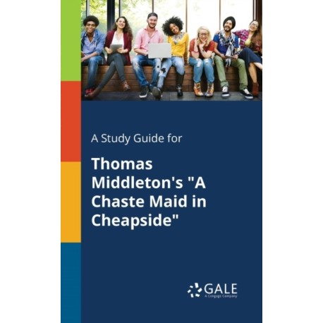 A Study Guide for Thomas Middleton's "A Chaste Maid in Cheapside"