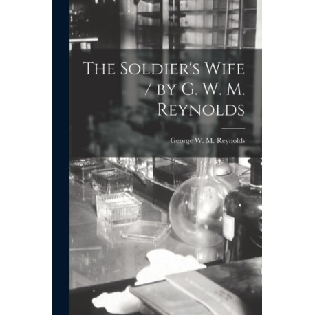 The Soldier's Wife / by G. W. M. Reynolds