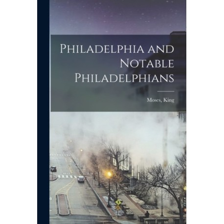 Philadelphia and Notable Philadelphians