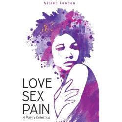 Love Sex Pain: A Poetry Collection