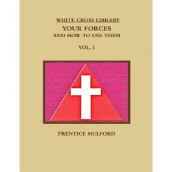 THE White Cross Library. Your Forces, and How to Use Them. Vol. I.