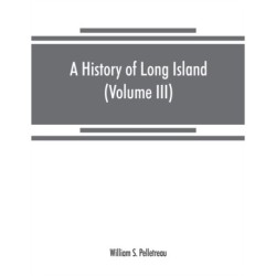 A history of Long Island: from its earliest settlement to the present time (Volume III)