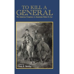 To Kill A General: The Audacious Conspiracy to Assassinate Robert E. Lee