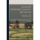 Atlas of Wexford County, Michigan: Containing Complete Maps of All Townships, Names of Property Owners, Maps of the County, City of Cadillac, United States and State of Michigan