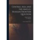 Central Asia and the Anglo-Russian Frontier Question: a Series of Political Papers