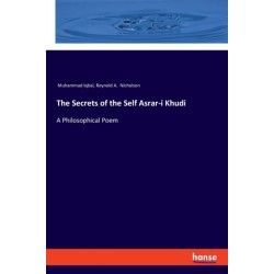The Secrets of the Self Asrar-i Khudi: A Philosophical Poem
