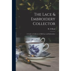 The Lace & Embroidery Collector- a Guide to Collectors of Old Lace and Embroidery