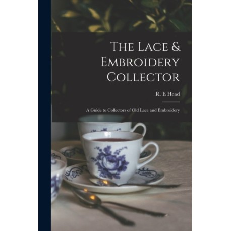The Lace & Embroidery Collector- a Guide to Collectors of Old Lace and Embroidery