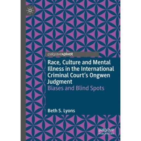 Race, Culture and Mental Illness in the International Criminal Court’s Ongwen Judgment: Biases and Blindspots: Biases and Blind Spots