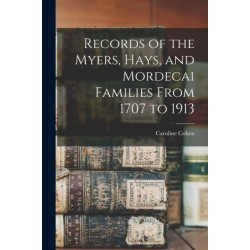 Records of the Myers, Hays, and Mordecai Families From 1707 to 1913