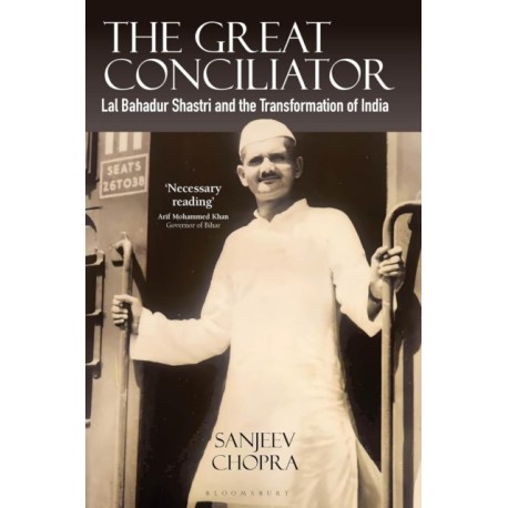 The Great Conciliator: Lal Bahadur Shastri and the Transformation of India