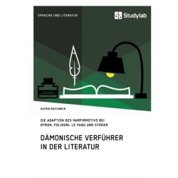 Damonische Verfuhrer in der Literatur: Die Adaption des Vampirmotivs bei Byron, Polidori, Le Fanu und Stoker