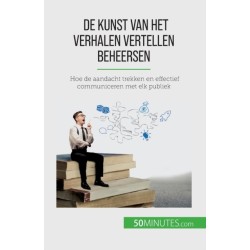De kunst van het verhalen vertellen beheersen: Hoe de aandacht trekken en effectief communiceren met elk publiek