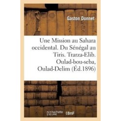 Une Mission Au Sahara Occidental. Du Senegal Au Tiris. Trarza-Elib. Oulad-Bou-Seba, Oulad-Delim: . Yahia-Ben-Osman