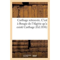 Carthage Retrouvee. c'Est A Bougie de l'Algerie Qu'a Existe Carthage