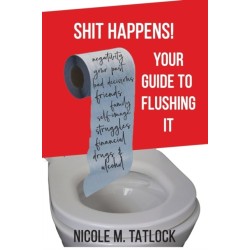 Shit Happens!: Your Guide to Flushing It