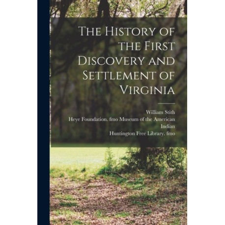 The History of the First Discovery and Settlement of Virginia