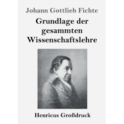 Grundlage der gesammten Wissenschaftslehre (Großdruck)