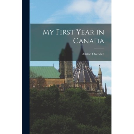 My First Year in Canada [microform]