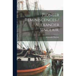 Pioneer Reminiscences / Alexander Sinclair.