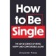 How to Be Single: The Art & Science of Being Happy and Comfortable Alone