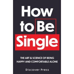 How to Be Single: The Art & Science of Being Happy and Comfortable Alone