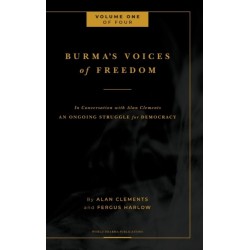 Burma's Voices of Freedom in Conversation with Alan Clements, Volume 1 of 4: An Ongoing Struggle for Democracy - Updated