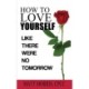 How to Love Yourself: Like There Were No Tomorrow