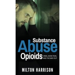 Substance Abuse Opioids: Crisis, Addiction, and THE WAY OUT