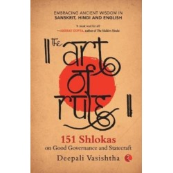 The Art of Rule: 151 Shlokas on Good Governance and Statecraft: Embracing Ancient Wisdom in Sanskrit, Hindi and English