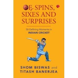 Of Spins, Sixes and Surprises: 50 Defining Moments in Indian Cricket