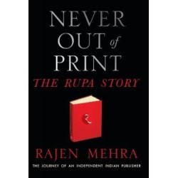 Never Out of Print: The Rupa Story: The Journey of an Independent Indian Publisher
