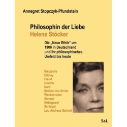 Philosophin der Liebe - Helene Stocker: Die "Neue Ethik" um 1900 in Deutschland und ihr philosophisches Umfeld bis heute