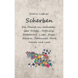 Scherben: Ein Mosaik aus Gedichten uber Drogen, Hoffnung, Selbstmord, Liebe, Angst, Alkohol, Sehnsucht, Mord, Freude und Leid