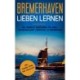 Bremerhaven lieben lernen: Der perfekte Reisefuhrer fur einen unvergesslichen Aufenthalt in Bremerhaven inkl. Insider-Tipps und Packliste