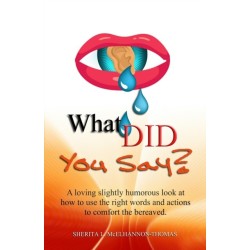 What Did You Say?: A loving slightly humorous look at how to use the right words and actions to comfort the bereaved.