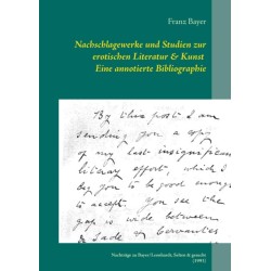 Nachschlagewerke und Studien zur erotischen Literatur & Kunst Eine annotierte Bibliographie: Nachtrage zu Bayer/Leonhardt, Selten & gesucht (1993)
