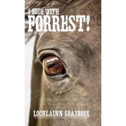 I Rode With Forrest!: Confederate Soldiers Who Served With the World's Greatest Cavalry Leader