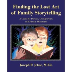 Finding the Lost Art of Family Storytelling: A Guide for Parents, Grandparents, and Family Historians