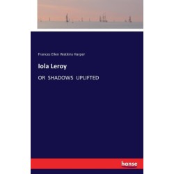 Iola Leroy: Or Shadows Uplifted