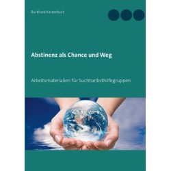 Abstinenz als Chance und Weg: Arbeitsmaterialien fur Suchtselbsthilfegruppen